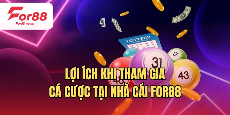 Lợi ích khi tham gia cá cược xổ số lô đề tại For88