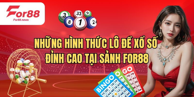 Những hình thức xổ số lô đề tại sảnh For88