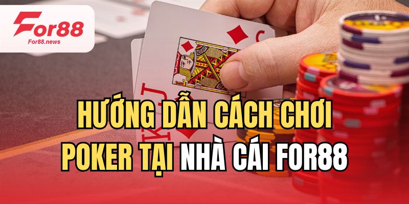 Hướng dẫn cách chơi poker tại nhà cái for88